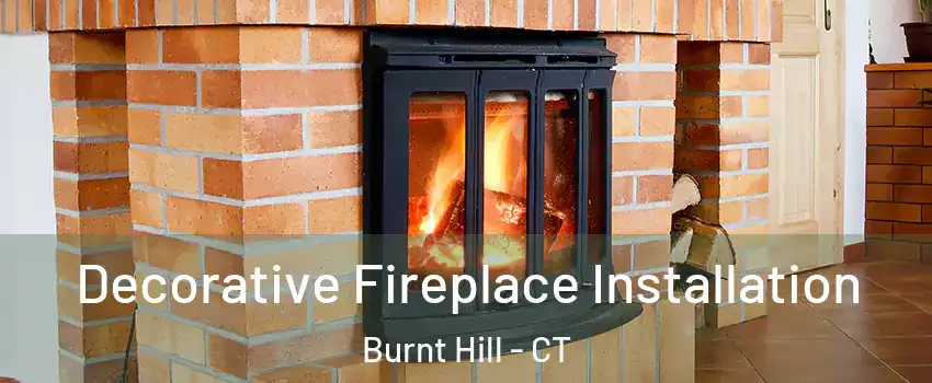 Decorative Fireplace Installation Burnt Hill - CT
