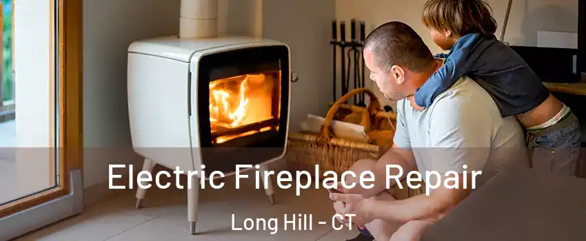Electric Fireplace Repair Long Hill - CT