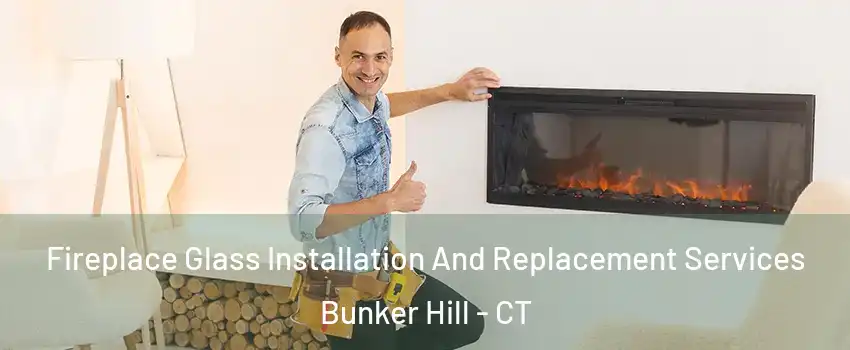 Fireplace Glass Installation And Replacement Services Bunker Hill - CT