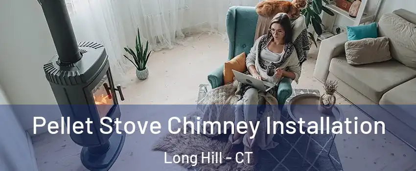 Pellet Stove Chimney Installation Long Hill - CT