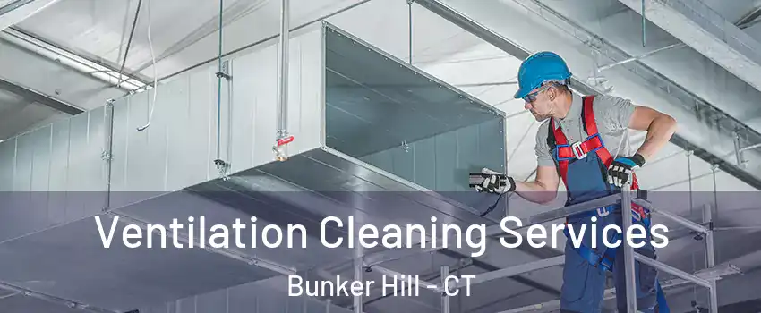 Ventilation Cleaning Services Bunker Hill - CT